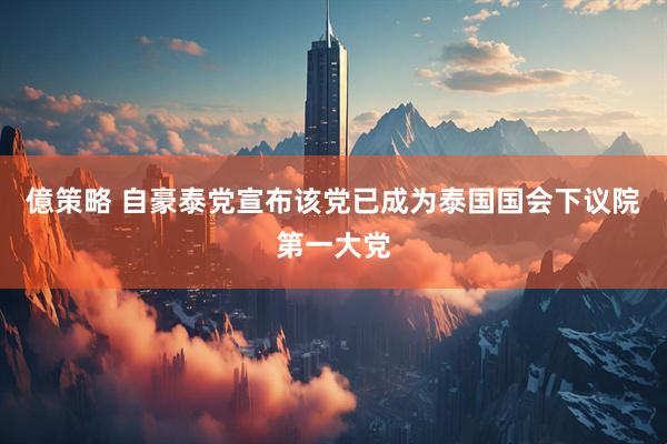 億策略 自豪泰党宣布该党已成为泰国国会下议院第一大党