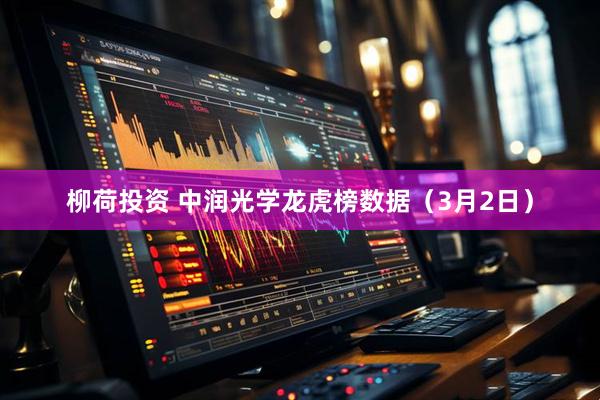柳荷投资 中润光学龙虎榜数据（3月2日）